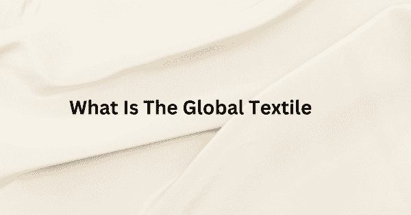 What Is The Global Textile
